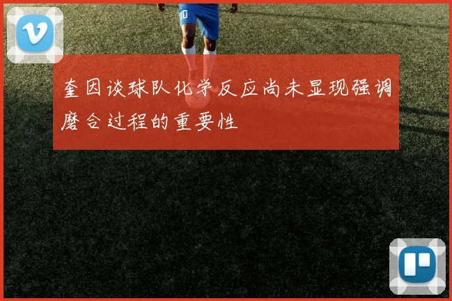 奎因谈球队化学反应尚未显现强调磨合过程的重要性