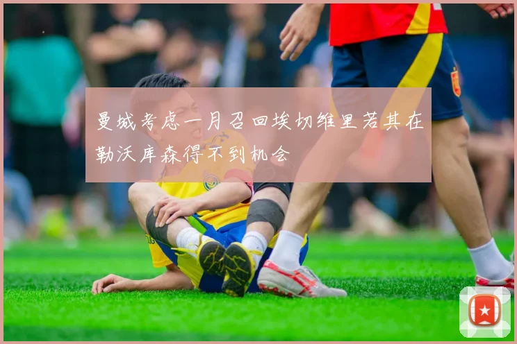 曼城考虑一月召回埃切维里若其在勒沃库森得不到机会