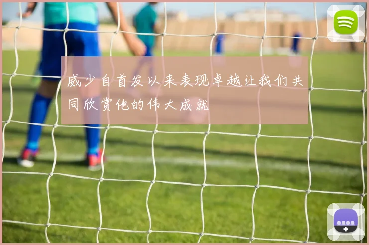 威少自首发以来表现卓越让我们共同欣赏他的伟大成就