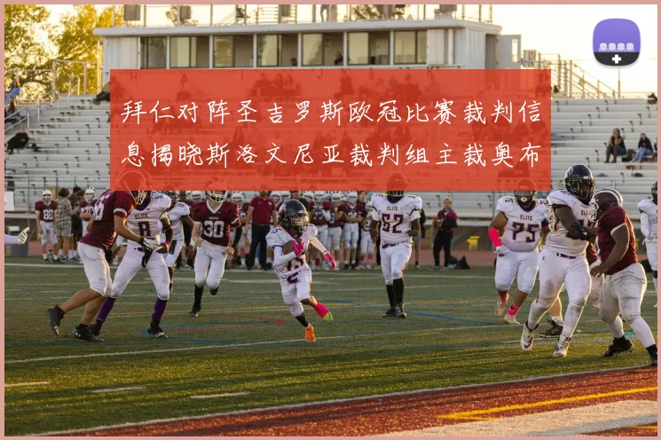 拜仁对阵圣吉罗斯欧冠比赛裁判信息揭晓斯洛文尼亚裁判组主裁奥布雷诺维奇执法