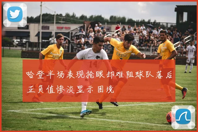 哈登半场表现抢眼却难阻球队落后正负值惨淡显示困境